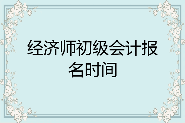 经济师初级会计报名时间