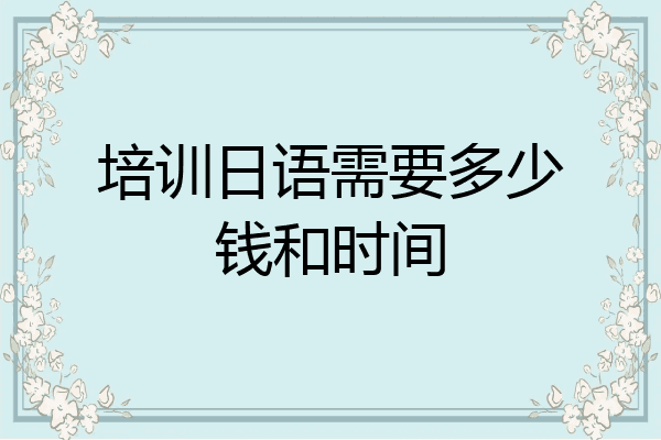培训日语需要多少钱和时间