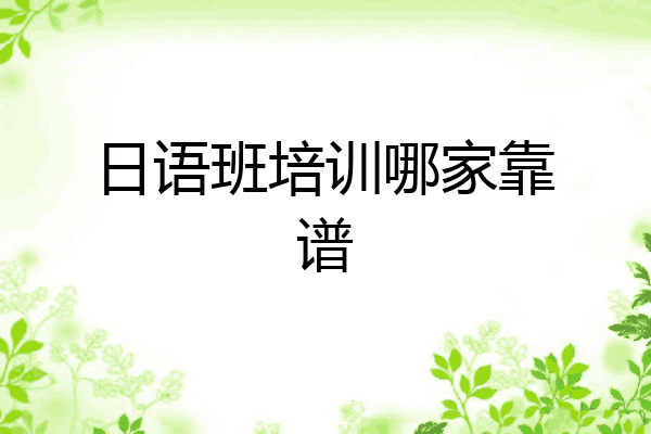 日语班培训哪家靠谱