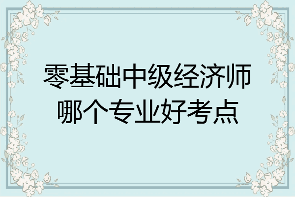 零基础中级经济师哪个专业好考点