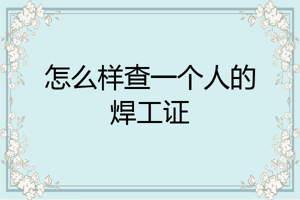 怎么样查一个人的焊工证