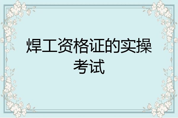 焊工资格证的实操考试