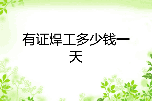 有证焊工多少钱一天