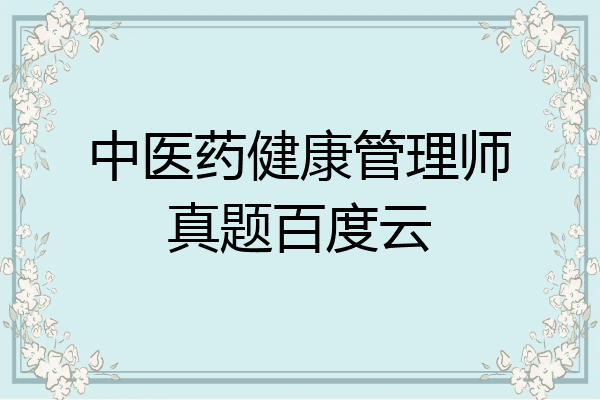 中医药健康管理师真题百度云
