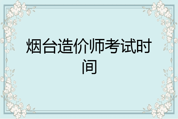烟台造价师考试时间