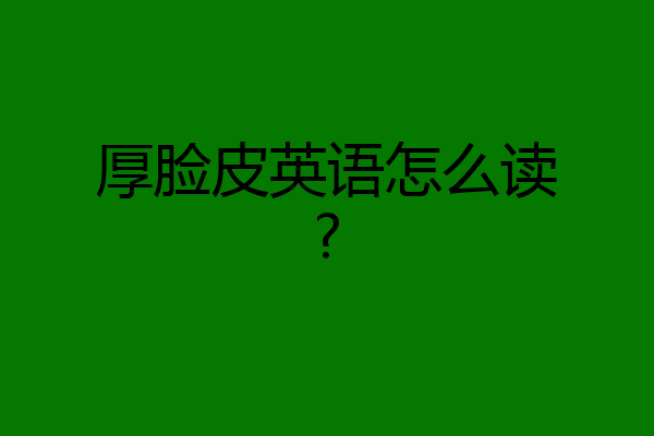 厚脸皮英语怎么读?