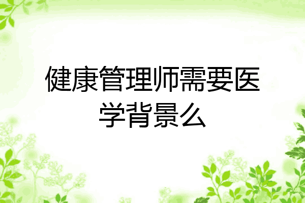 健康管理师需要医学背景么
