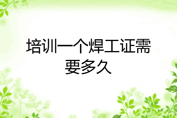 培训一个焊工证需要多久