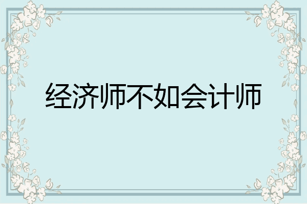 经济师不如会计师