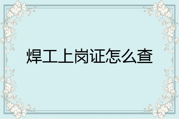焊工上岗证怎么查