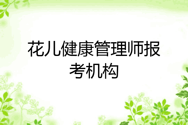 花儿健康管理师报考机构