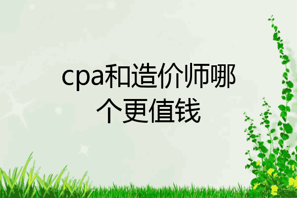 cpa和造价师哪个更值钱