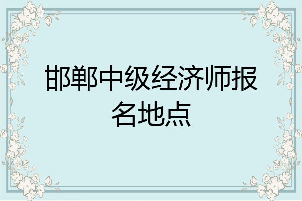 邯郸中级经济师报名地点