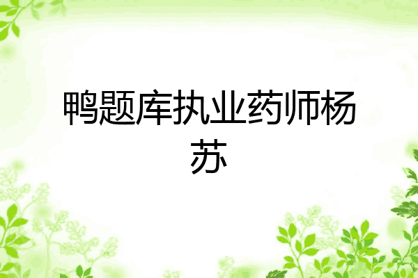 鸭题库执业药师杨苏