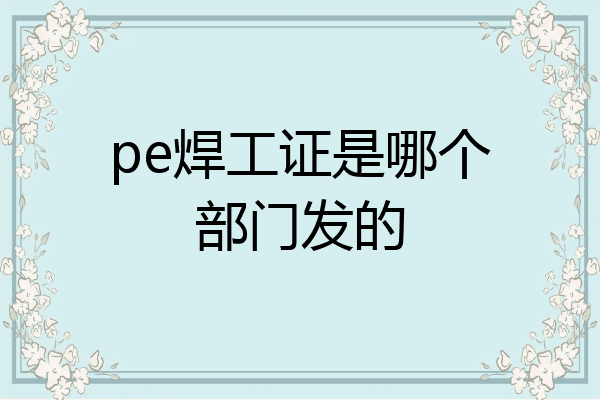 pe焊工证是哪个部门发的