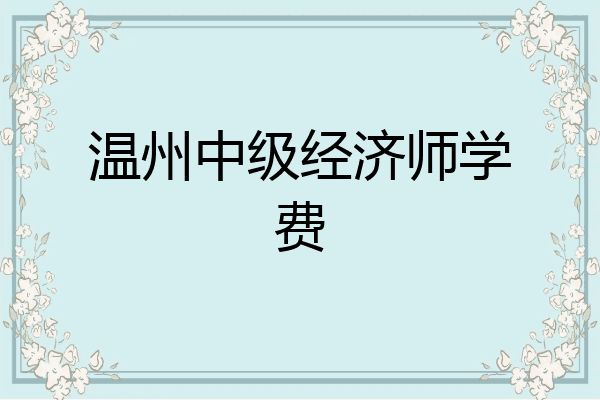温州中级经济师学费