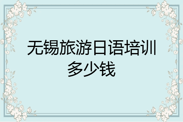 无锡旅游日语培训多少钱