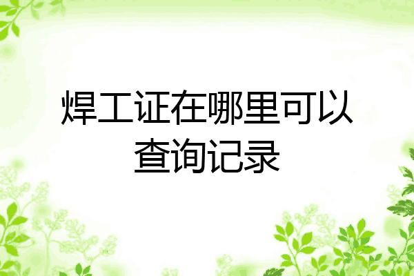 焊工证在哪里可以查询记录