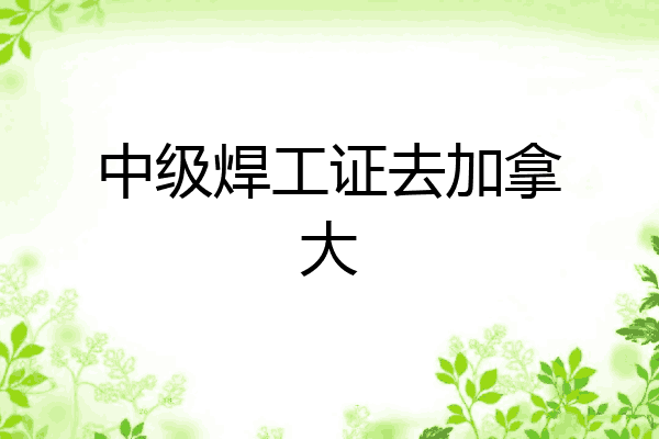 中级焊工证去加拿大