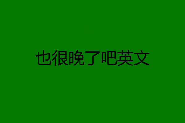 也很晚了吧英文