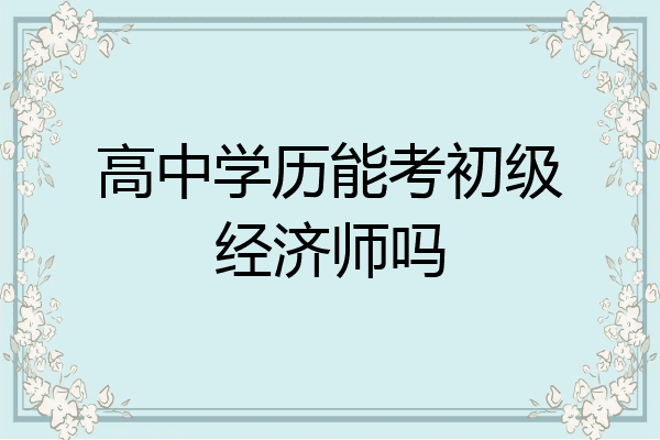 高中学历能考初级经济师吗