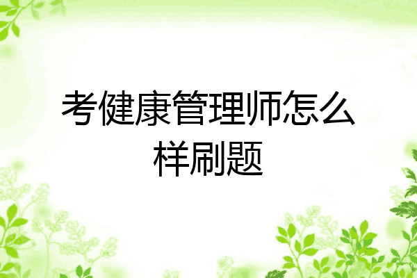 考健康管理师怎么样刷题