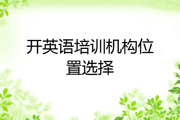 开英语培训机构位置选择