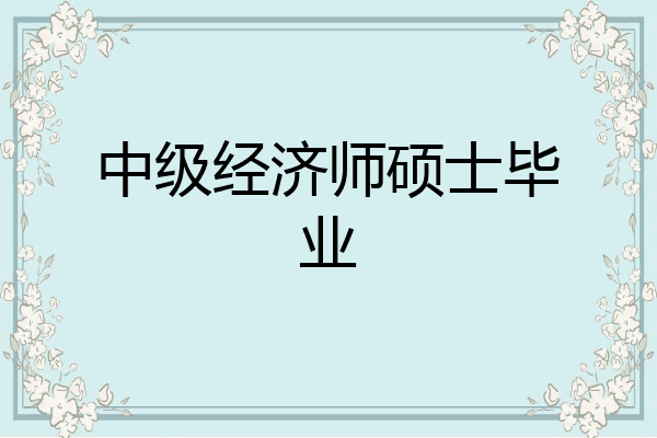 中级经济师硕士毕业