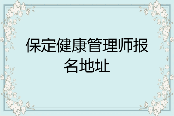 保定健康管理师报名地址