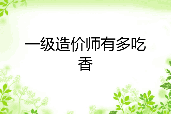 一级造价师有多吃香