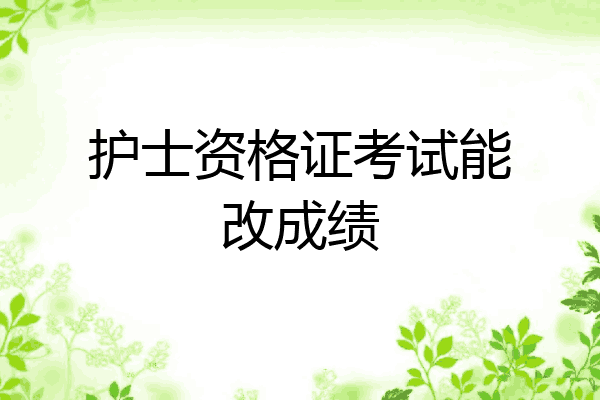 护士资格证考试能改成绩