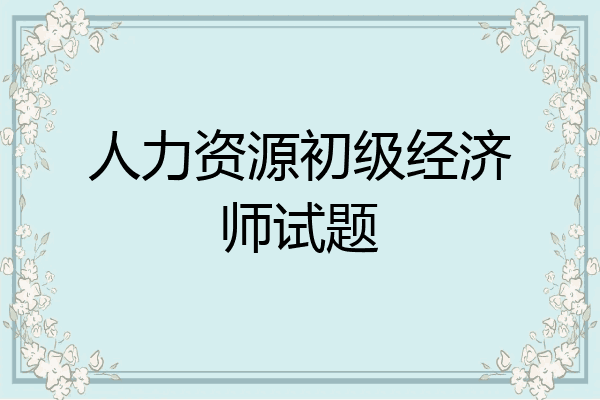 人力资源初级经济师试题