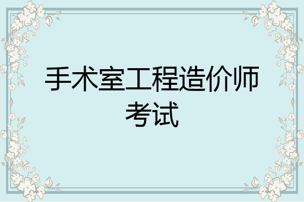 手术室工程造价师考试
