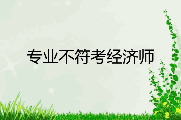 专业不符考经济师