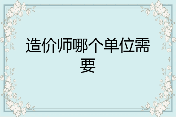 造价师哪个单位需要