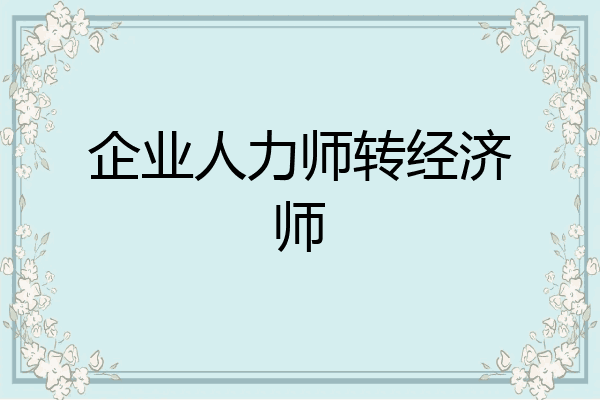 企业人力师转经济师