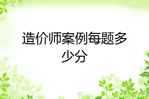造价师案例每题多少分