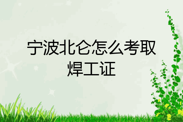 宁波北仑怎么考取焊工证