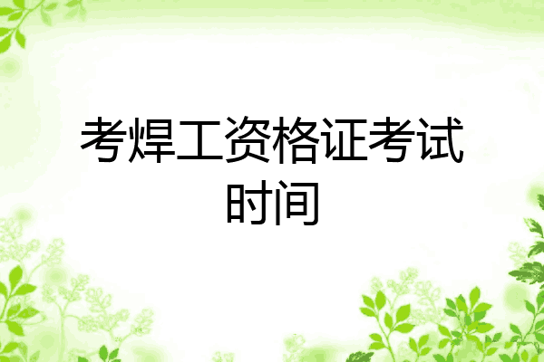 考焊工资格证考试时间