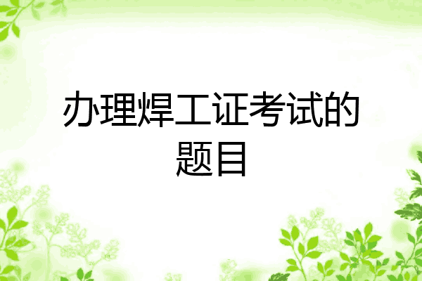 办理焊工证考试的题目