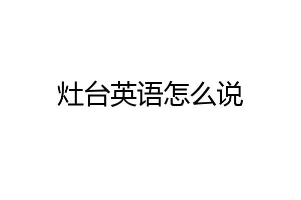 灶台英语怎么说