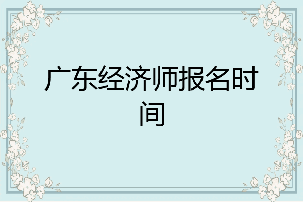 广东经济师报名时间