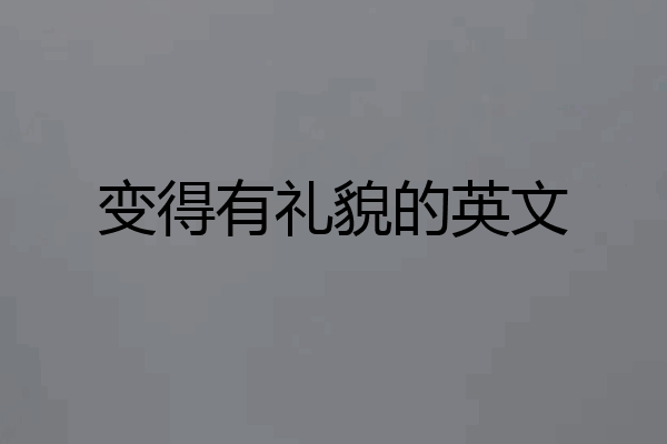 变得有礼貌的英文