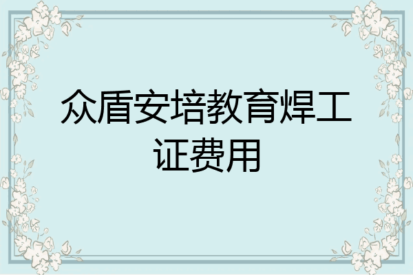 众盾安培教育焊工证费用