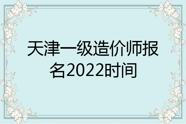 天津一级造价师报名2022时间