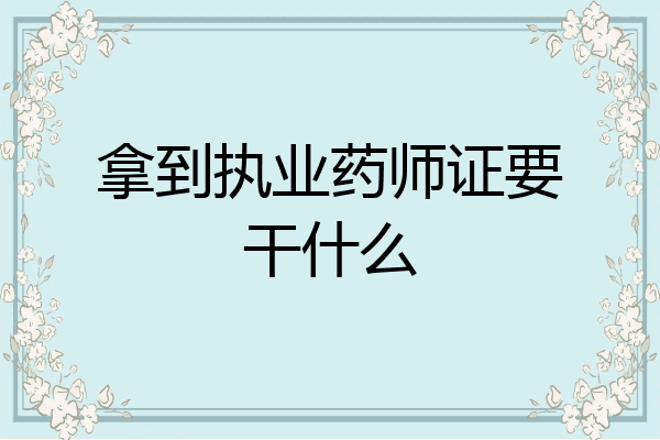 拿到执业药师证要干什么