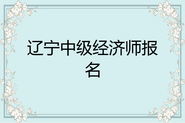 辽宁中级经济师报名