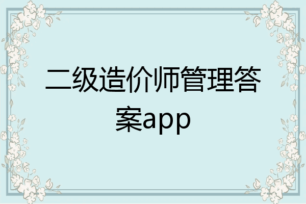 二级造价师管理答案app