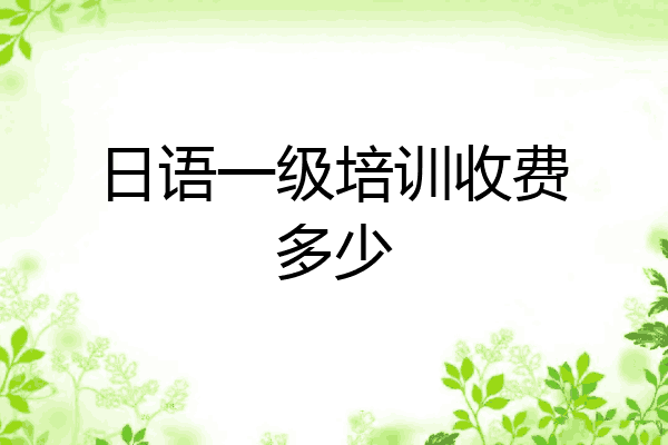 日语一级培训收费多少