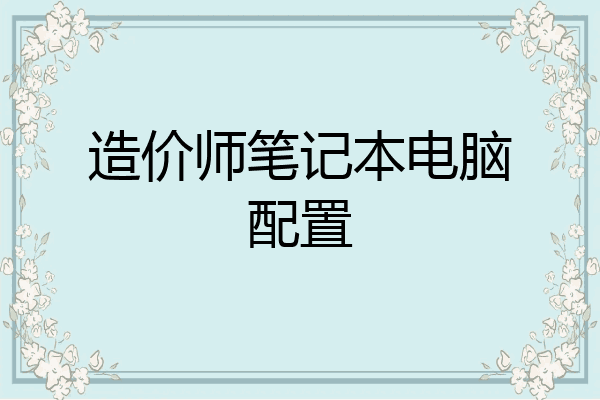 造价师笔记本电脑配置